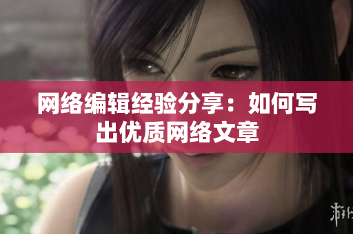 网络编辑经验分享：如何写出优质网络文章