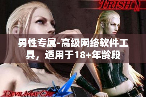 男性专属-高级网络软件工具，适用于18+年龄段