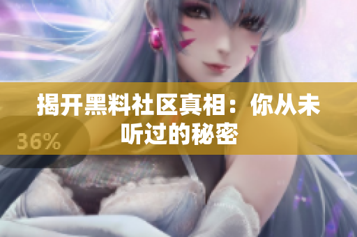 揭开黑料社区真相：你从未听过的秘密