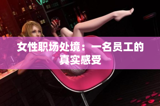 女性职场处境：一名员工的真实感受