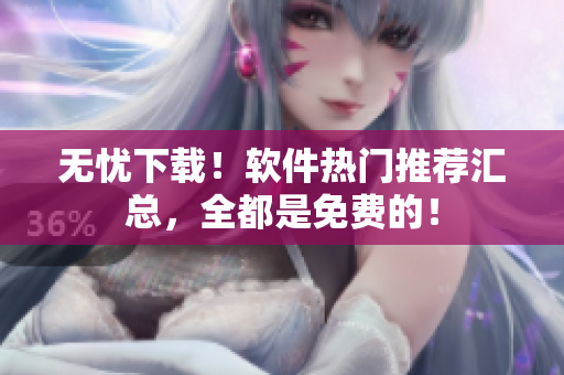 无忧下载！软件热门推荐汇总，全都是免费的！