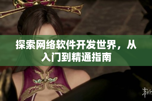 探索网络软件开发世界，从入门到精通指南