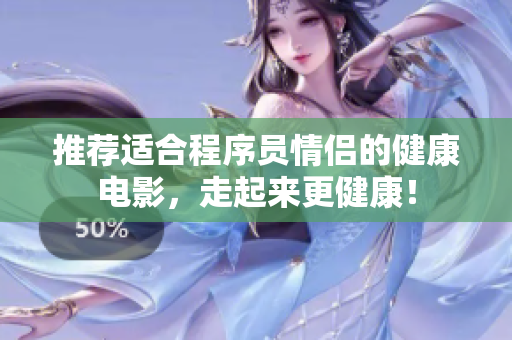 推荐适合程序员情侣的健康电影，走起来更健康！