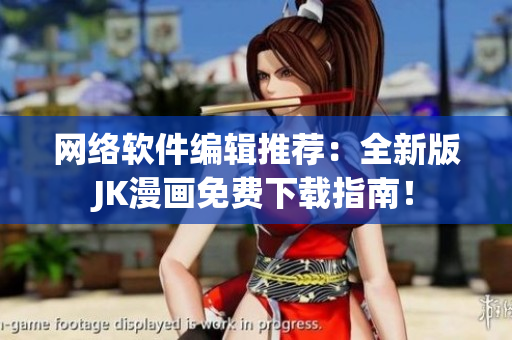 网络软件编辑推荐：全新版JK漫画免费下载指南！
