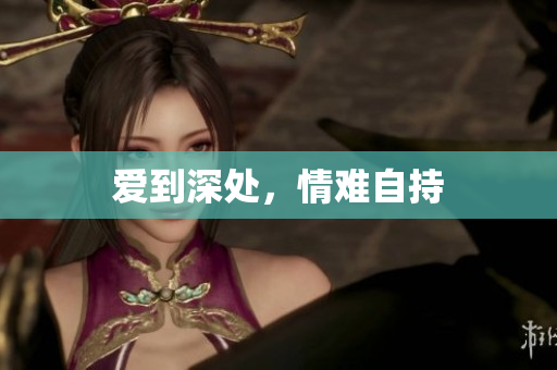 爱到深处，情难自持