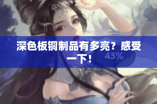 深色板铜制品有多亮？感受一下！