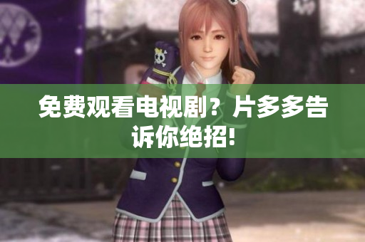 免费观看电视剧？片多多告诉你绝招!