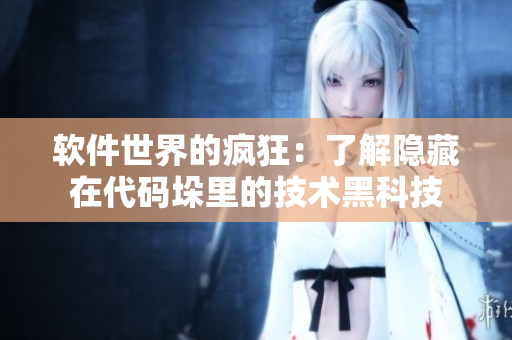 软件世界的疯狂：了解隐藏在代码垛里的技术黑科技