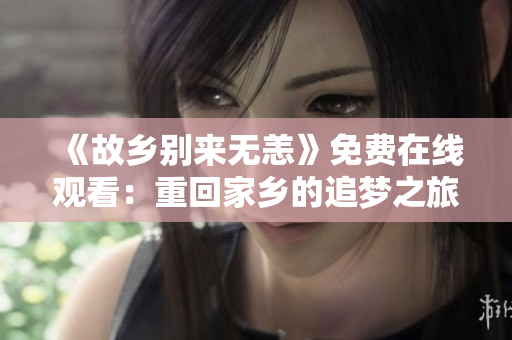 《故乡别来无恙》免费在线观看：重回家乡的追梦之旅