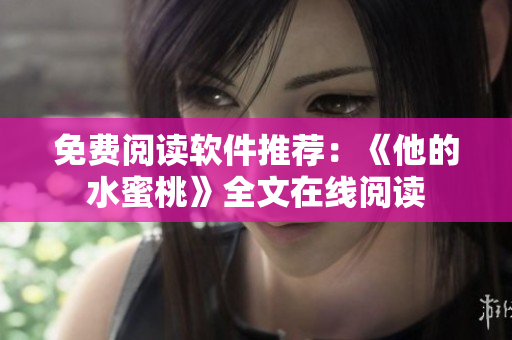 免费阅读软件推荐：《他的水蜜桃》全文在线阅读