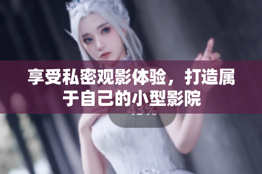 享受私密观影体验，打造属于自己的小型影院