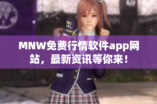 MNW免费行情软件app网站，最新资讯等你来！