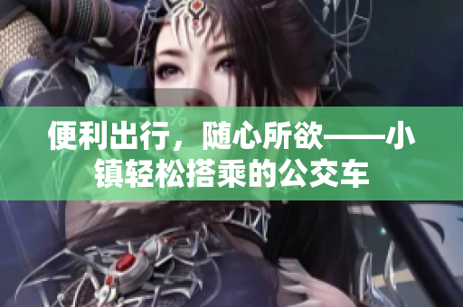 便利出行，随心所欲——小镇轻松搭乘的公交车