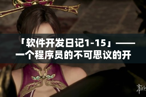 「软件开发日记1-15」——一个程序员的不可思议的开发历程