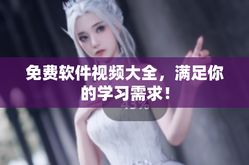 免费软件视频大全，满足你的学习需求！