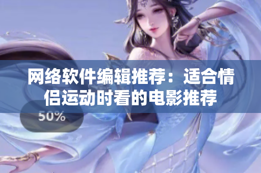 网络软件编辑推荐：适合情侣运动时看的电影推荐
