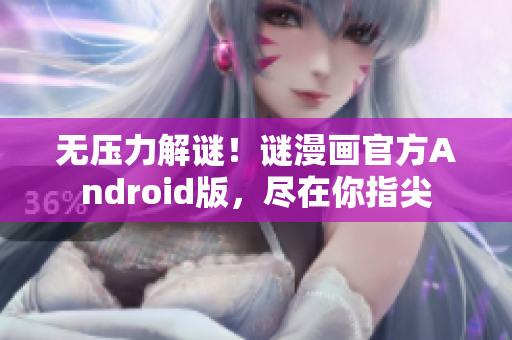 无压力解谜！谜漫画官方Android版，尽在你指尖