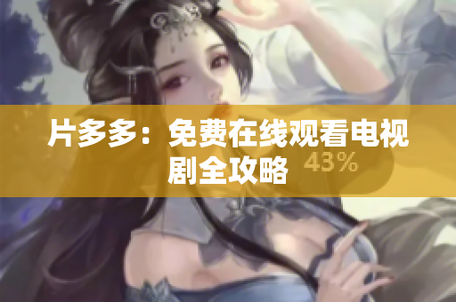 片多多：免费在线观看电视剧全攻略