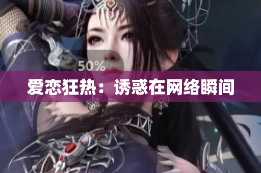 爱恋狂热：诱惑在网络瞬间