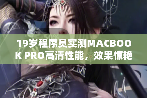 19岁程序员实测MACBOOK PRO高清性能，效果惊艳