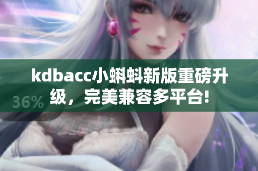 kdbacc小蝌蚪新版重磅升级，完美兼容多平台!