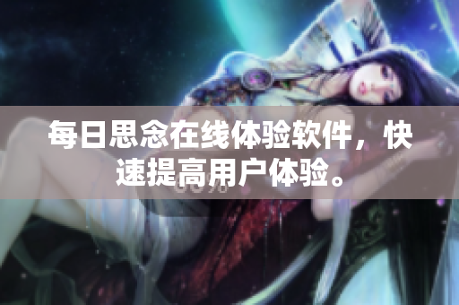 每日思念在线体验软件，快速提高用户体验。