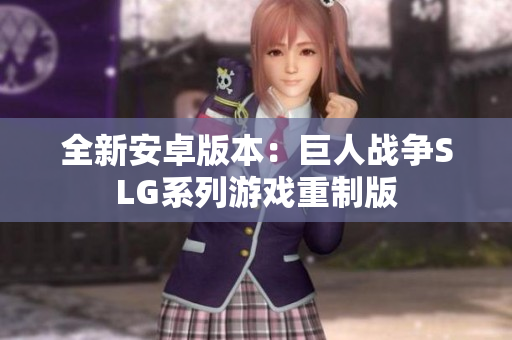全新安卓版本：巨人战争SLG系列游戏重制版
