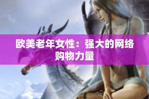 欧美老年女性：强大的网络购物力量