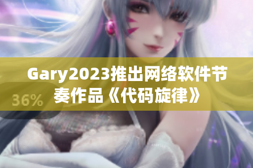 Gary2023推出网络软件节奏作品《代码旋律》
