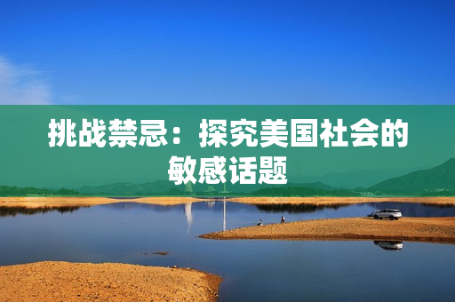 挑战禁忌：探究美国社会的敏感话题