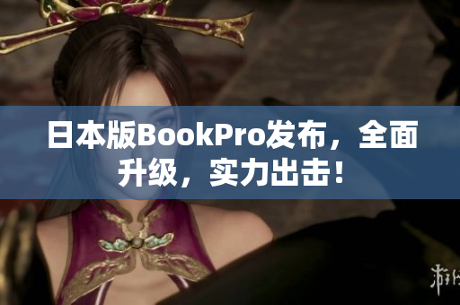 日本版BookPro发布，全面升级，实力出击！