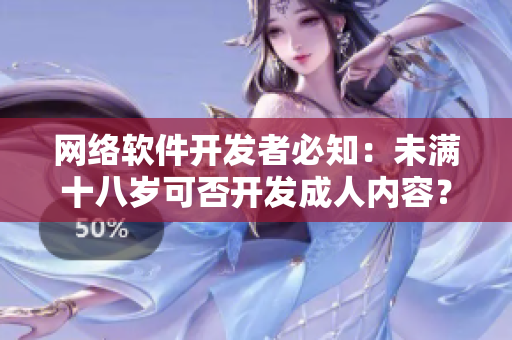 网络软件开发者必知：未满十八岁可否开发成人内容？