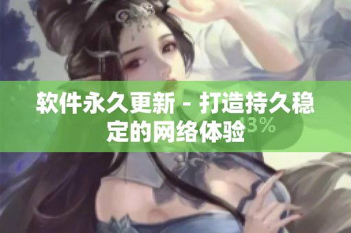 软件永久更新 - 打造持久稳定的网络体验