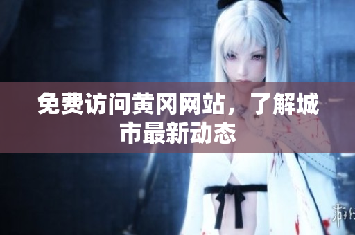 免费访问黄冈网站，了解城市最新动态