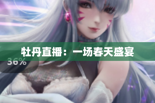 牡丹直播：一场春天盛宴