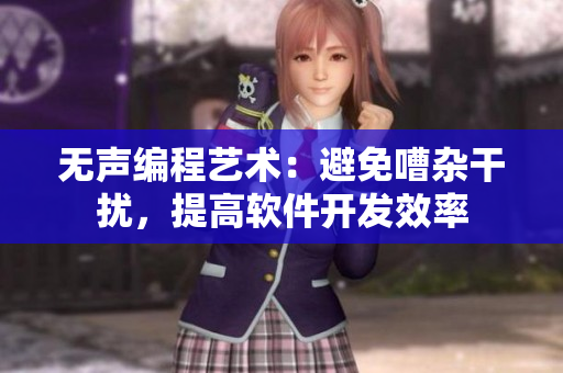 无声编程艺术：避免嘈杂干扰，提高软件开发效率