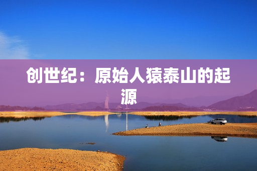 创世纪：原始人猿泰山的起源
