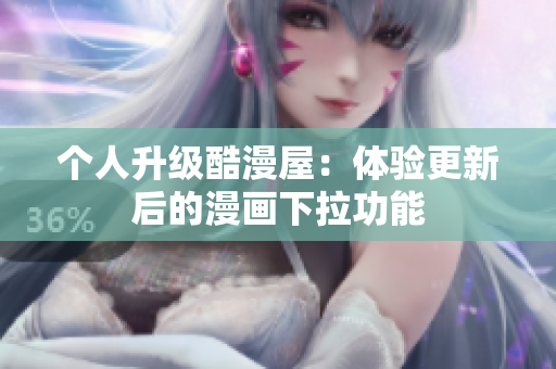 个人升级酷漫屋：体验更新后的漫画下拉功能