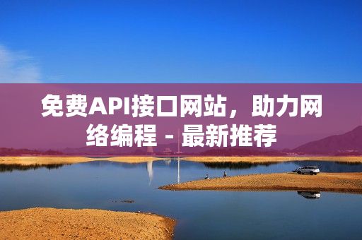 免费API接口网站，助力网络编程 - 最新推荐