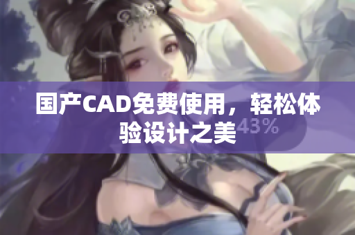 国产CAD免费使用，轻松体验设计之美