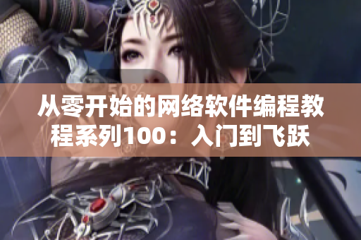 从零开始的网络软件编程教程系列100：入门到飞跃