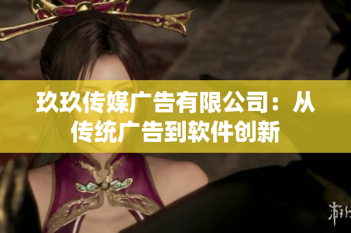 玖玖传媒广告有限公司：从传统广告到软件创新
