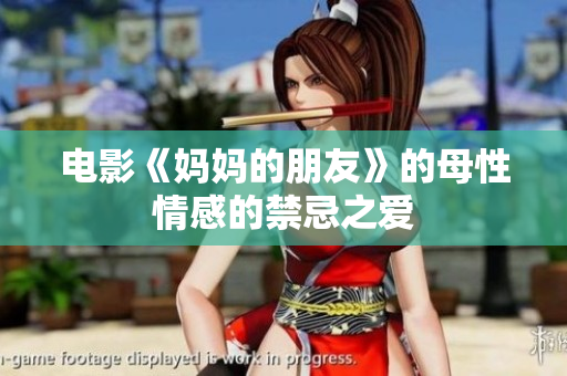 电影《妈妈的朋友》的母性情感的禁忌之爱