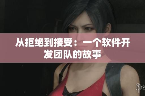 从拒绝到接受：一个软件开发团队的故事