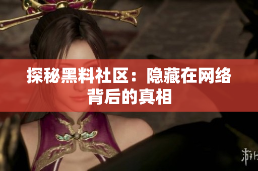 探秘黑料社区：隐藏在网络背后的真相