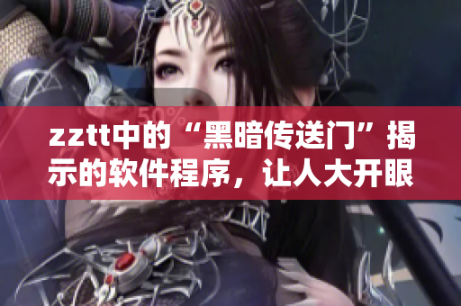zztt中的“黑暗传送门”揭示的软件程序，让人大开眼界