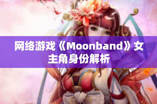 网络游戏《Moonband》女主角身份解析