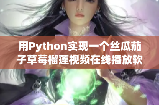 用Python实现一个丝瓜茄子草莓榴莲视频在线播放软件