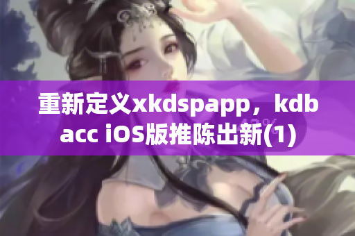 重新定义xkdspapp，kdbacc iOS版推陈出新(1)