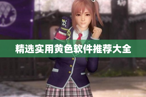 精选实用黄色软件推荐大全